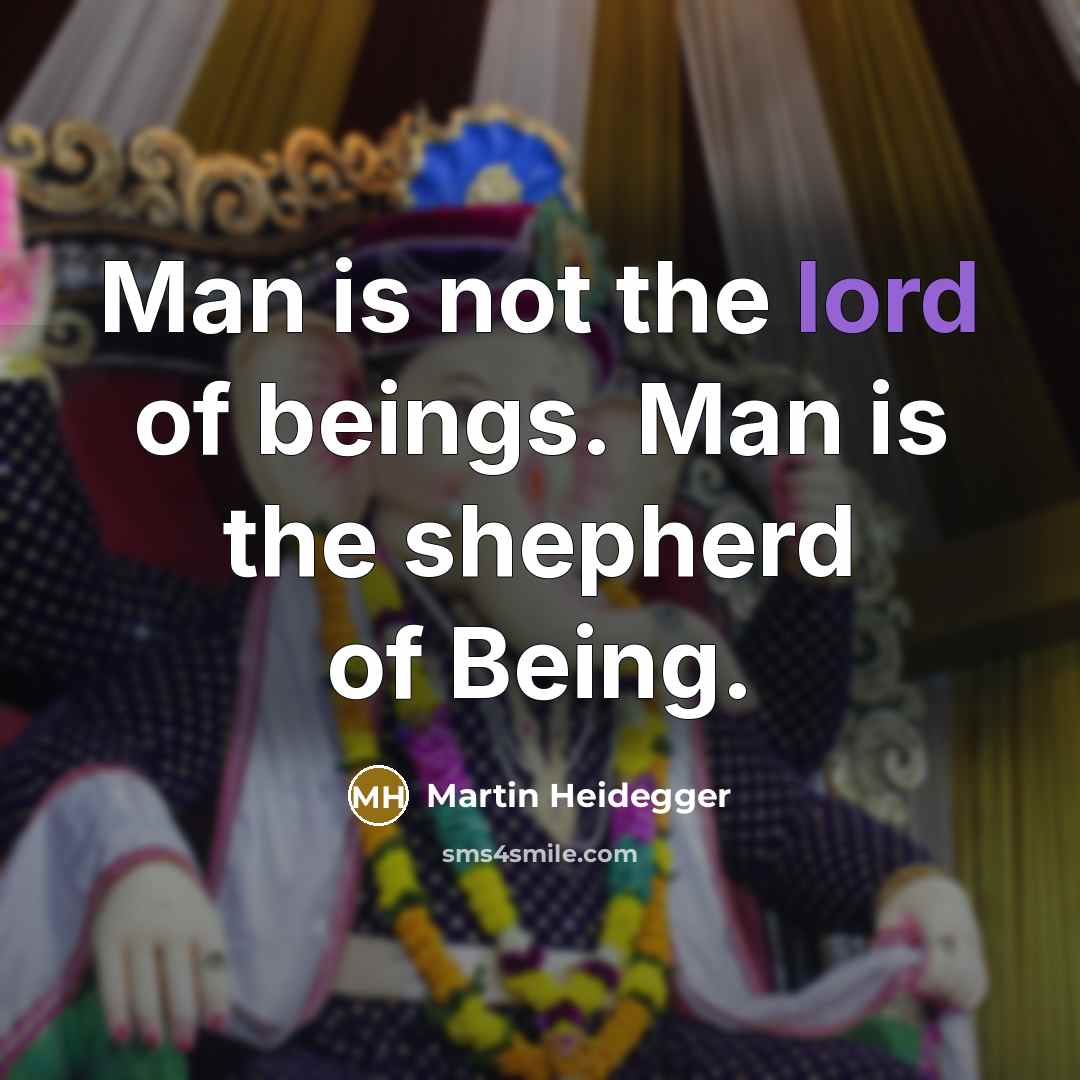 “Man is not the lord of beings. Man is the…” quote by Martin Heidegger