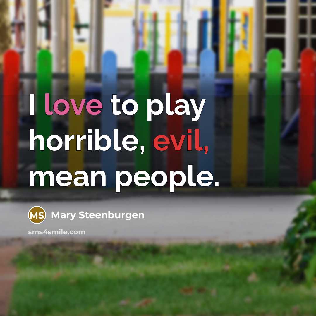 “I love to play horrible, evil, mean people.” quote by Mary Steenburgen