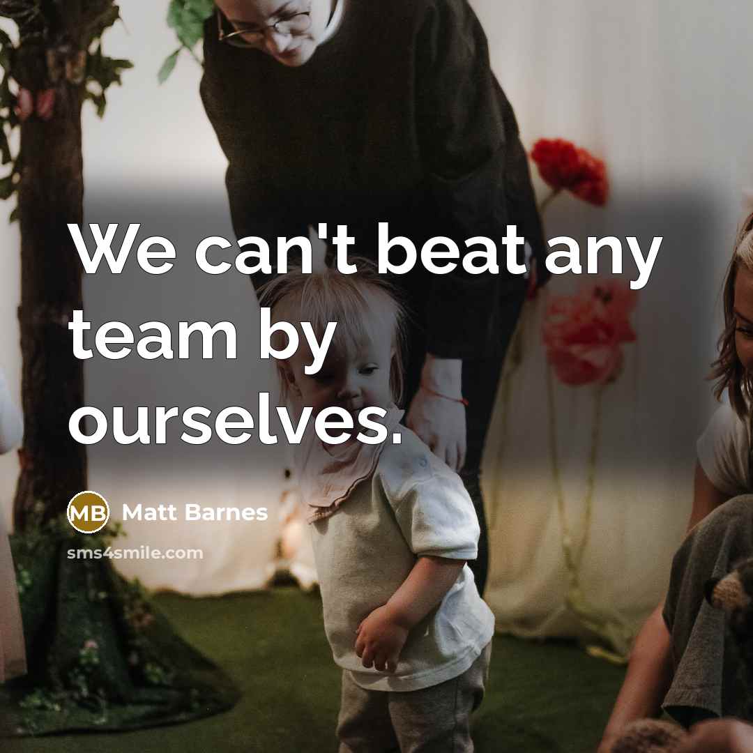 “We can't beat any team by ourselves.…” quote by Matt Barnes