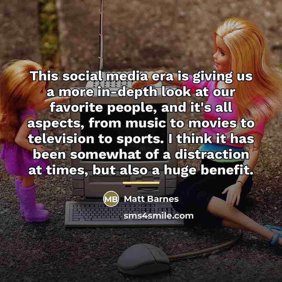 “This social media era is giving us a more in-depth…” quote by Matt Barnes