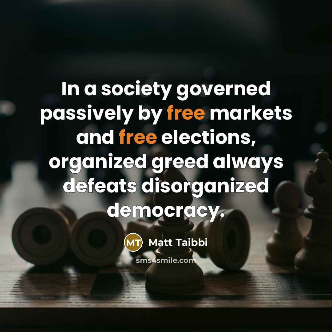 “In a society governed passively by free markets and free…” quote by Matt Taibbi