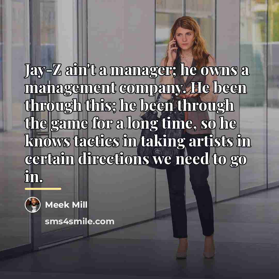 “Jay-Z ain't a manager; he owns a management company. He…” quote by Meek Mill
