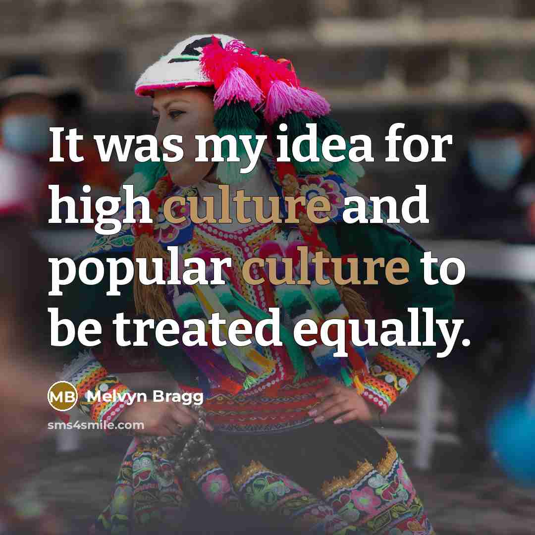 “It was my idea for high culture and popular culture…” quote by Melvyn Bragg