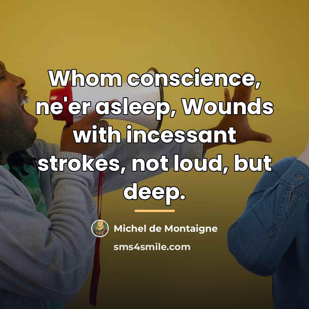 “Whom conscience, ne'er asleep, Wounds with incessant strokes, not loud,…” quote by Michel de Montaigne