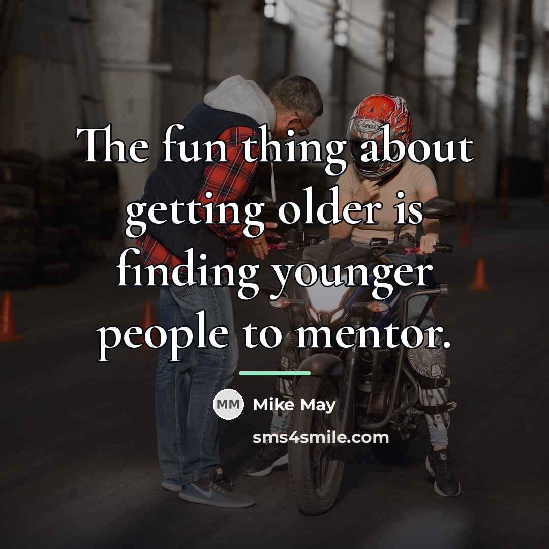 “The fun thing about getting older is finding younger people…” quote by Mike May
