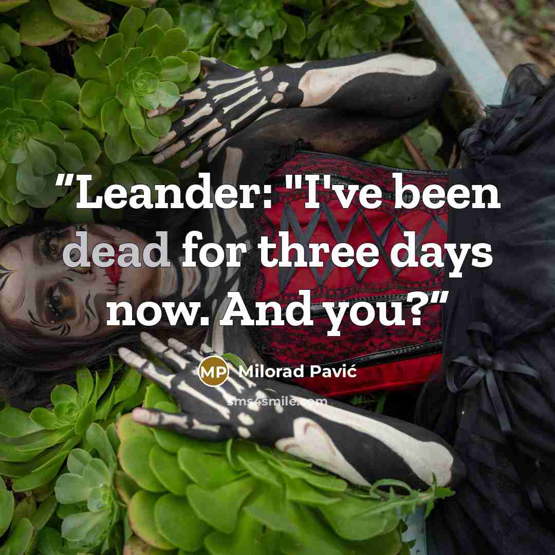 “Leander: "I've been dead for three days now. And you?” quote by Milorad Pavić
