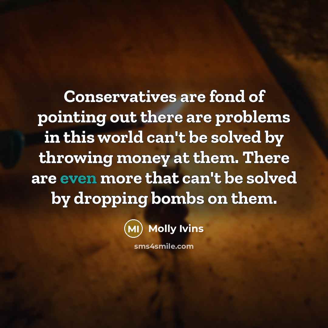 “Conservatives are fond of pointing out there are problems in…” quote by Molly Ivins
