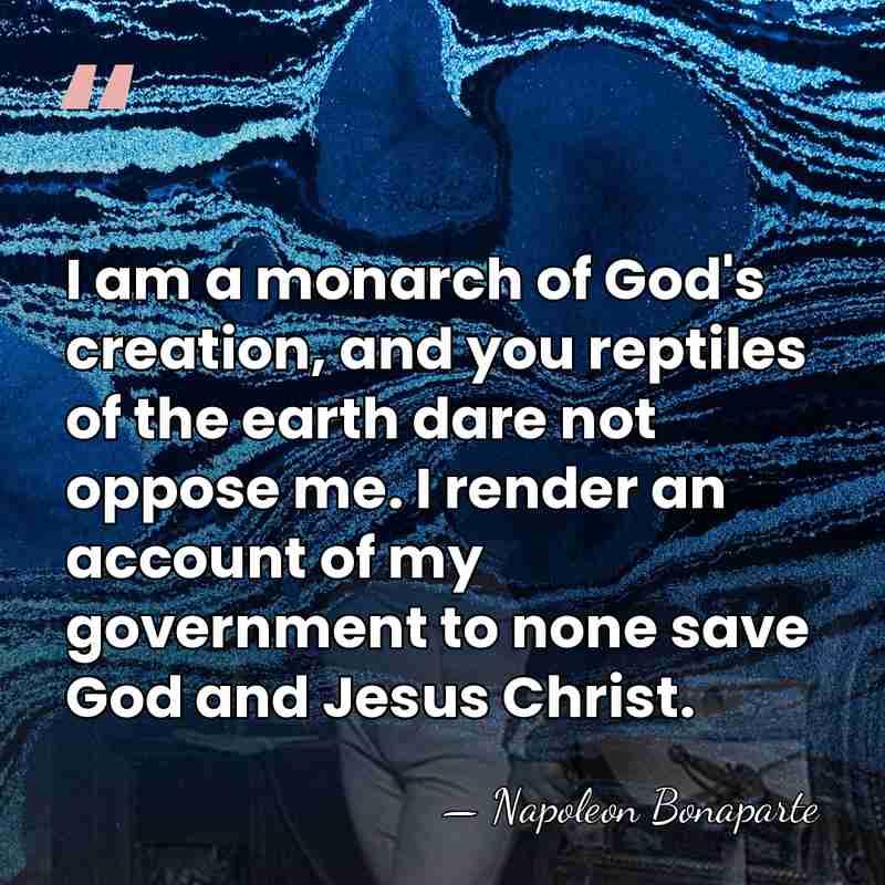 I am a monarch of God's creation, and you reptiles of the&hellip; - Napoleon Bonaparte