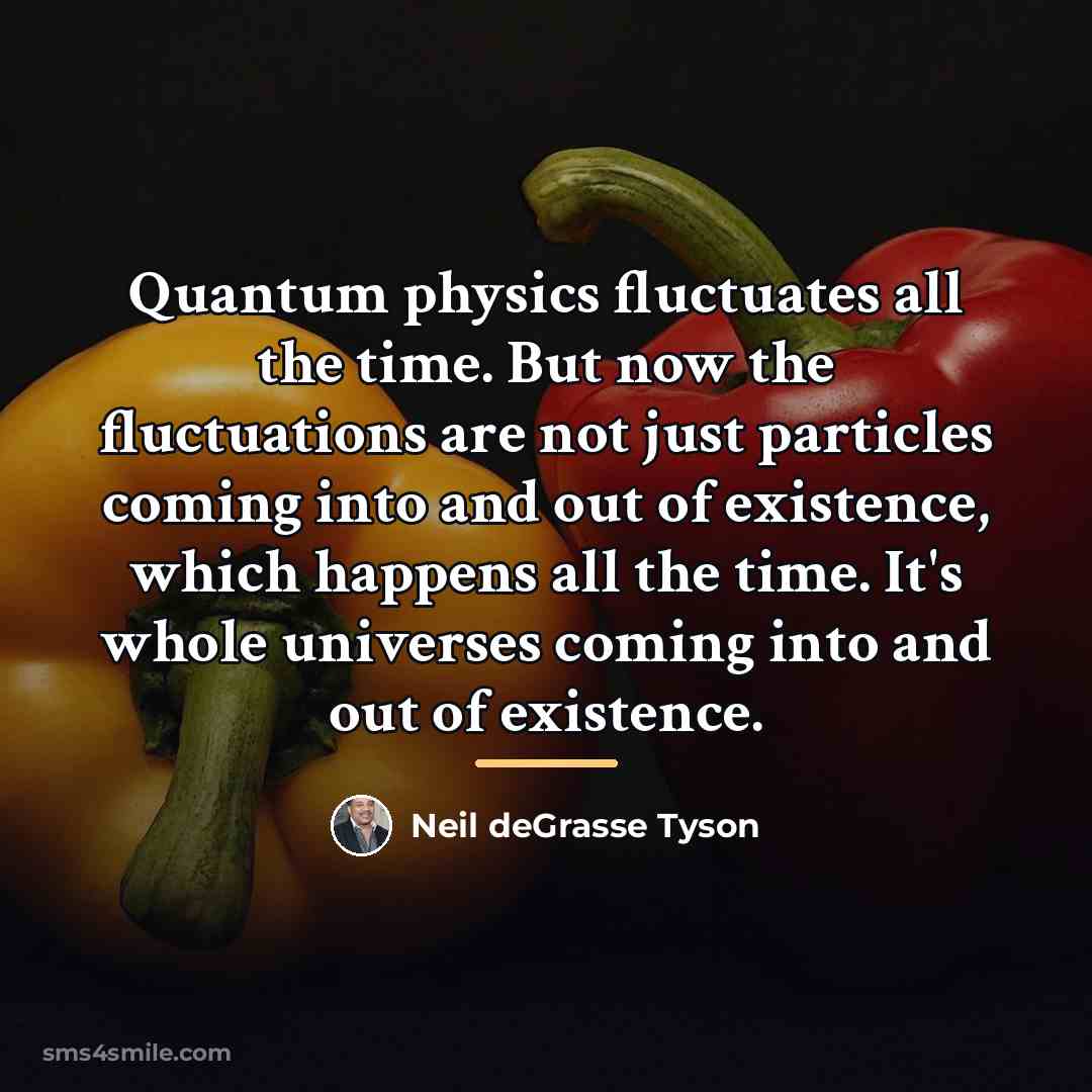 “Quantum physics fluctuates all the time. But now the fluctuations…” quote by Neil deGrasse Tyson