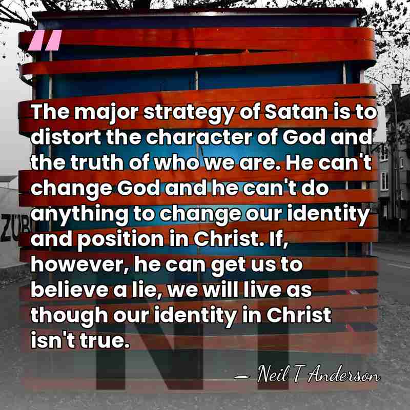 The major strategy of Satan is to distort the character of God&hellip; - Neil T Anderson