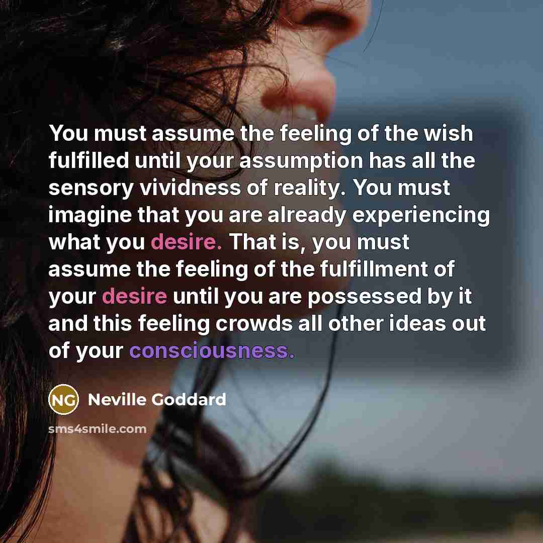 “You must assume the feeling of the wish fulfilled until…” quote by Neville Goddard
