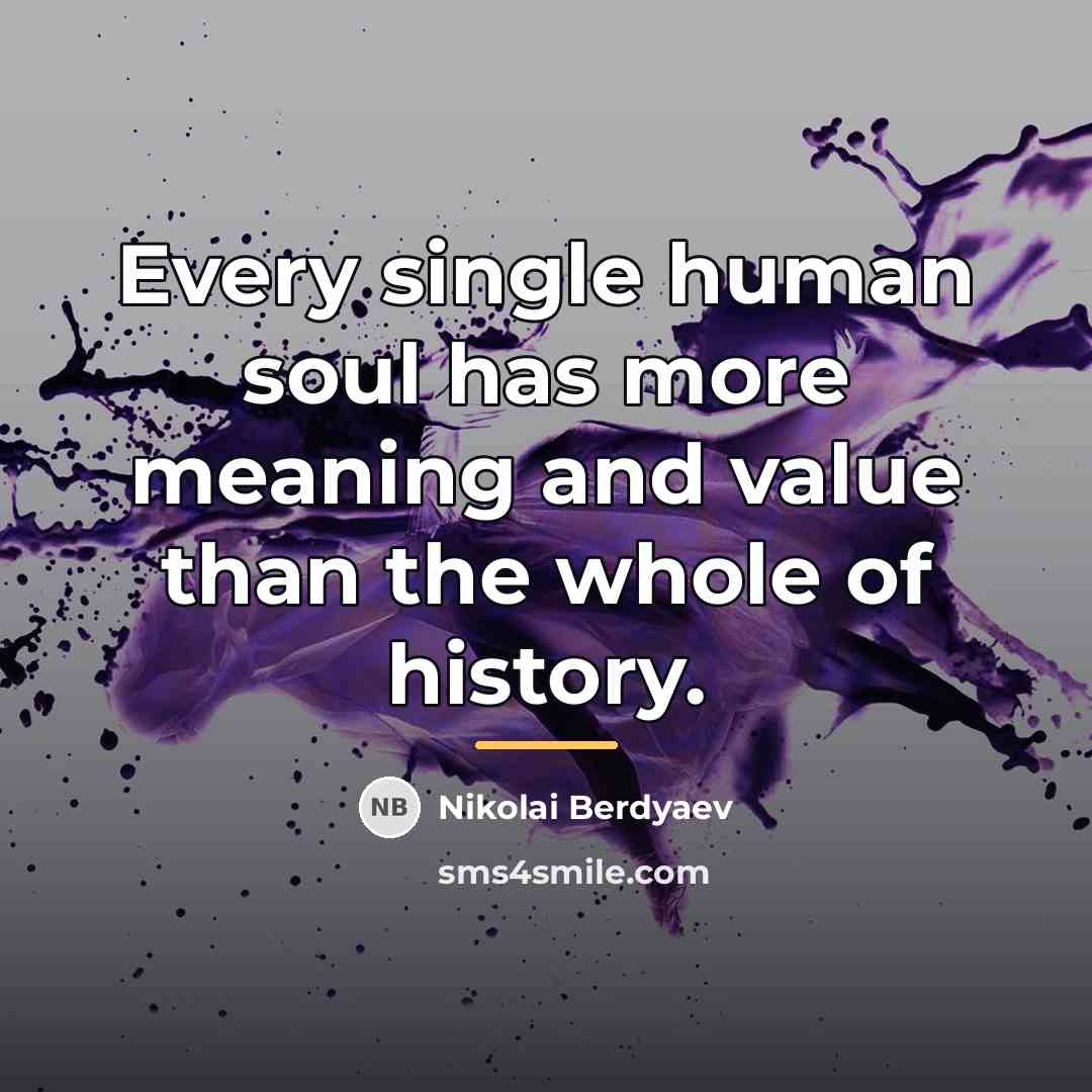 “Every single human soul has more meaning and value than…” quote by Nikolai Berdyaev