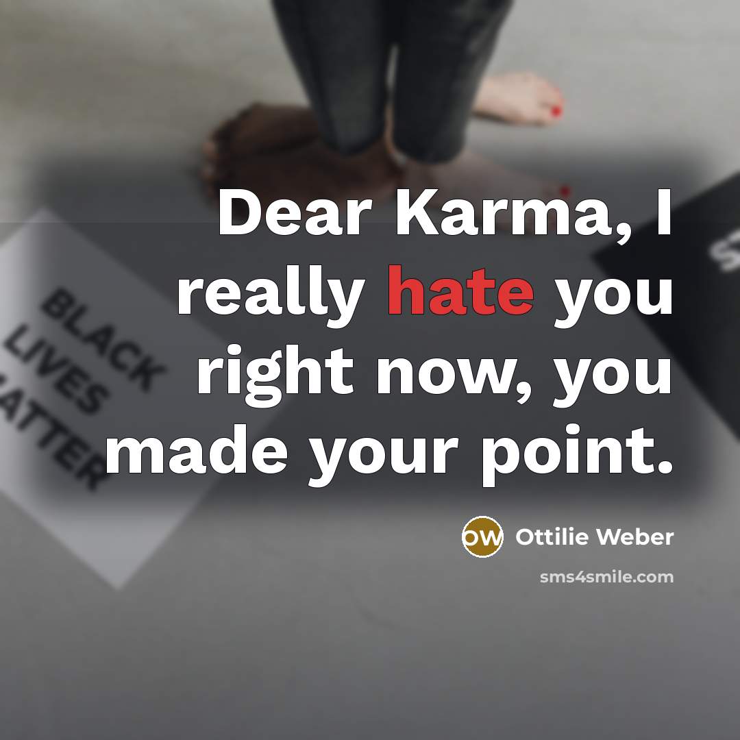 “Dear Karma, I really hate you right now, you made your point.” quote by Ottilie Weber