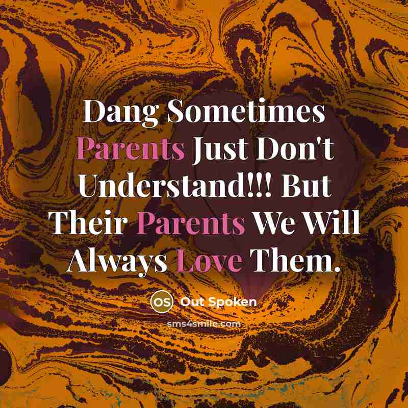 “Dang Sometimes Parents Just Don't Understand!!! But Their Parents We Will Always Love Them.” quote by Out Spoken
