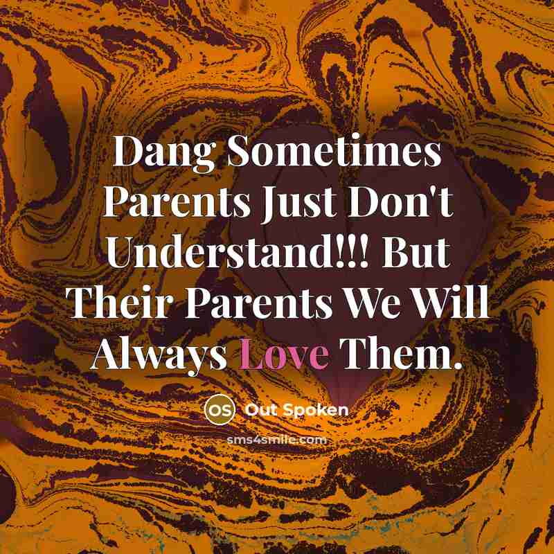 “Dang Sometimes Parents Just Don't Understand!!! But Their Parents We…” quote by Out Spoken