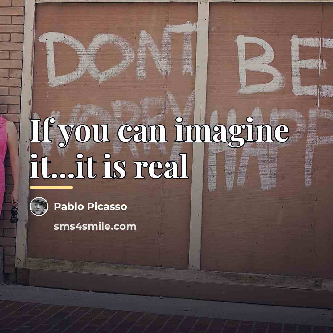 “If you can imagine it...it is real…” quote by Pablo Picasso