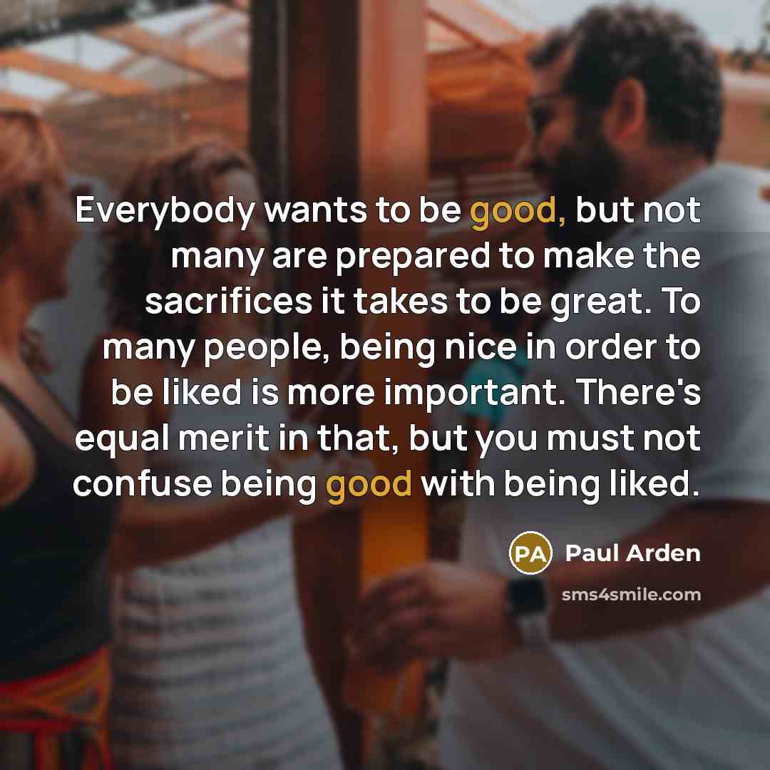 “Everybody wants to be good, but not many are prepared…” quote by Paul Arden