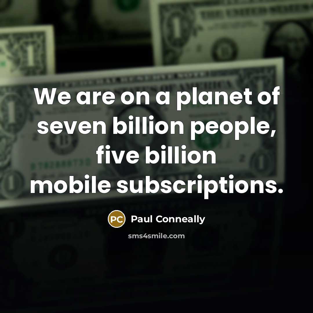 “We are on a planet of seven billion people, five billion mobile subscriptions.” quote by Paul Conneally