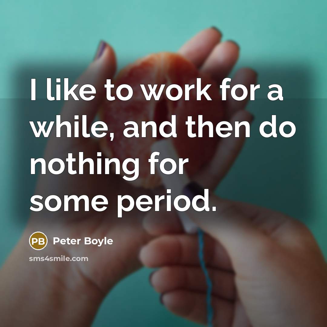 “I like to work for a while, and then do nothing for some period.” quote by Peter Boyle