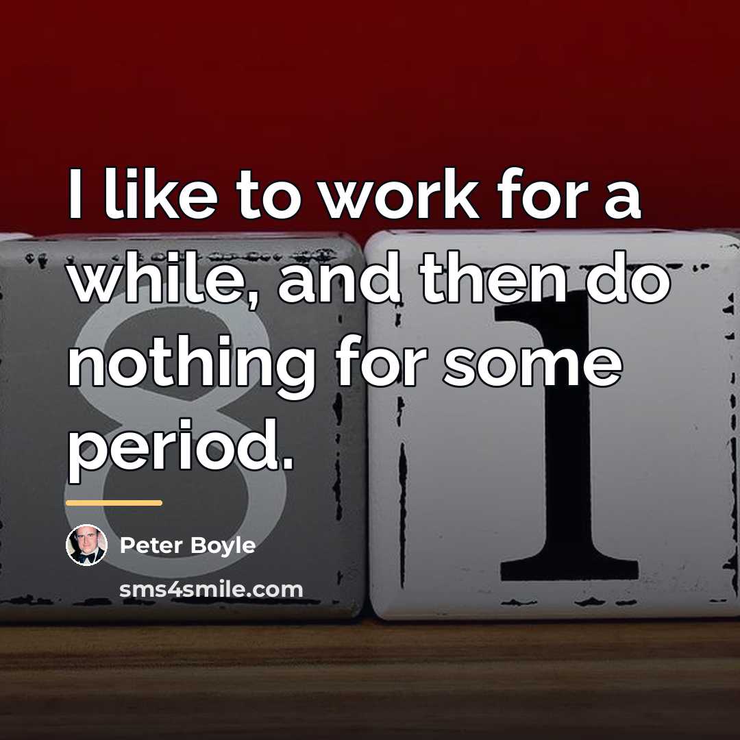 “I like to work for a while, and then do…” quote by Peter Boyle