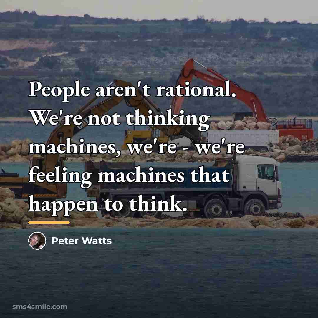 “People aren't rational. We're not thinking machines, we're - we're…” quote by Peter Watts
