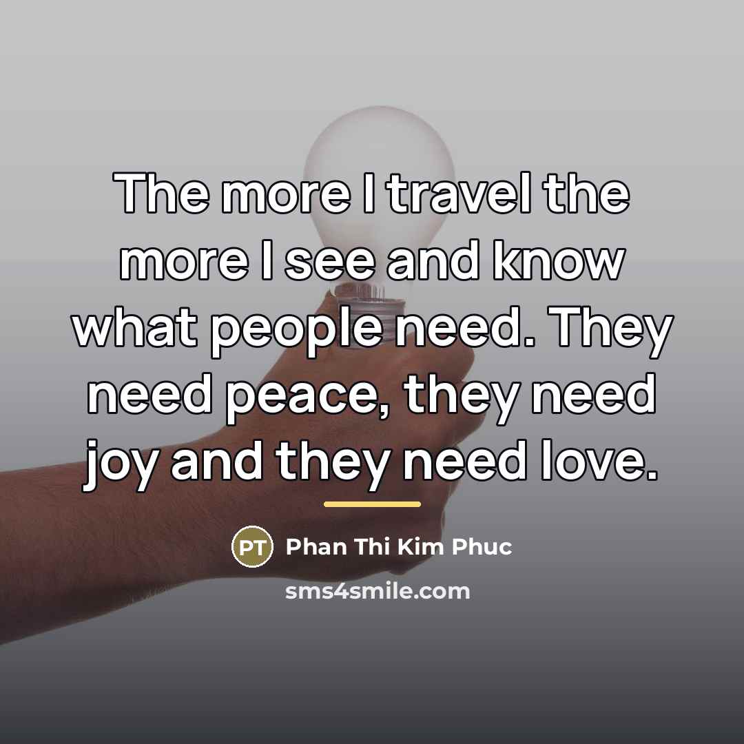 “The more I travel the more I see and know…” quote by Phan Thi Kim Phuc