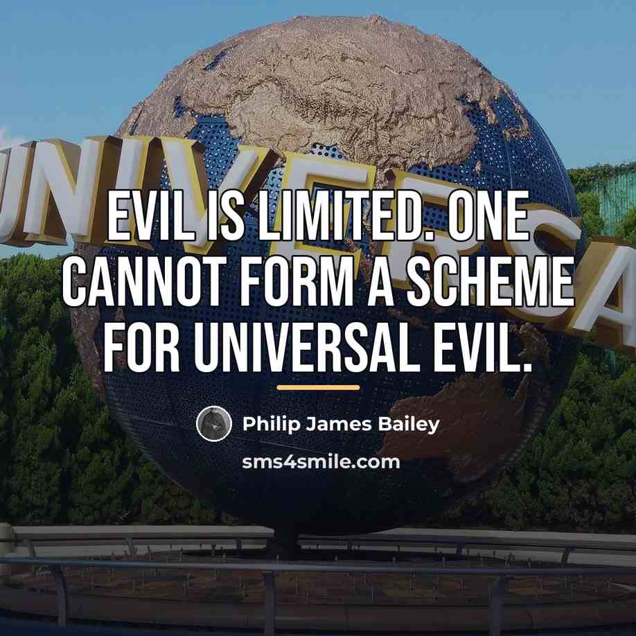 “Evil is limited. One cannot form A scheme for universal…” quote by Philip James Bailey