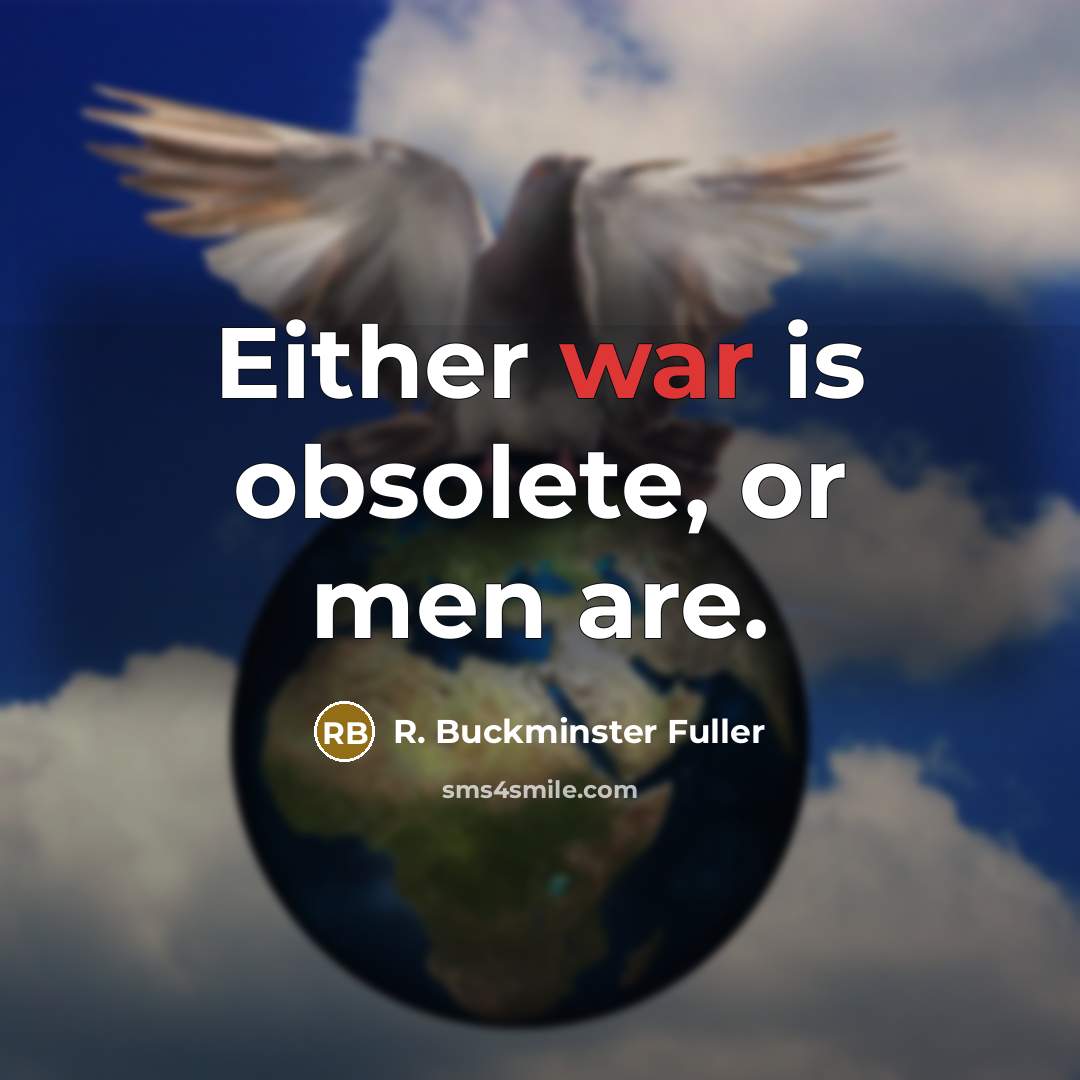“Either war is obsolete, or men are.…” quote by R. Buckminster Fuller