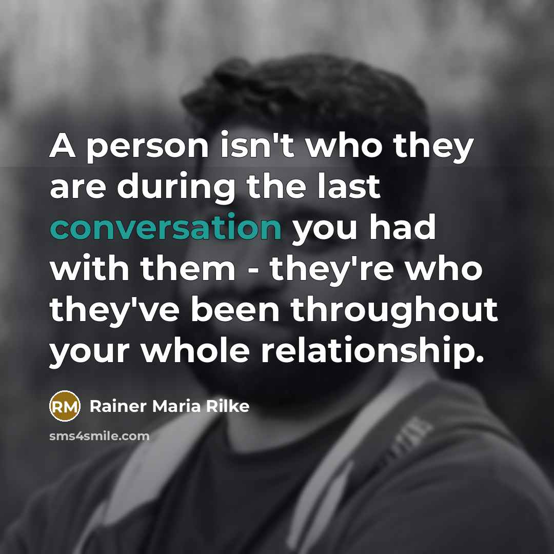 “A person isn't who they are during the last conversation…” quote by Rainer Maria Rilke