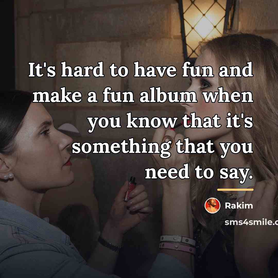 “It's hard to have fun and make a fun album…” quote by Rakim