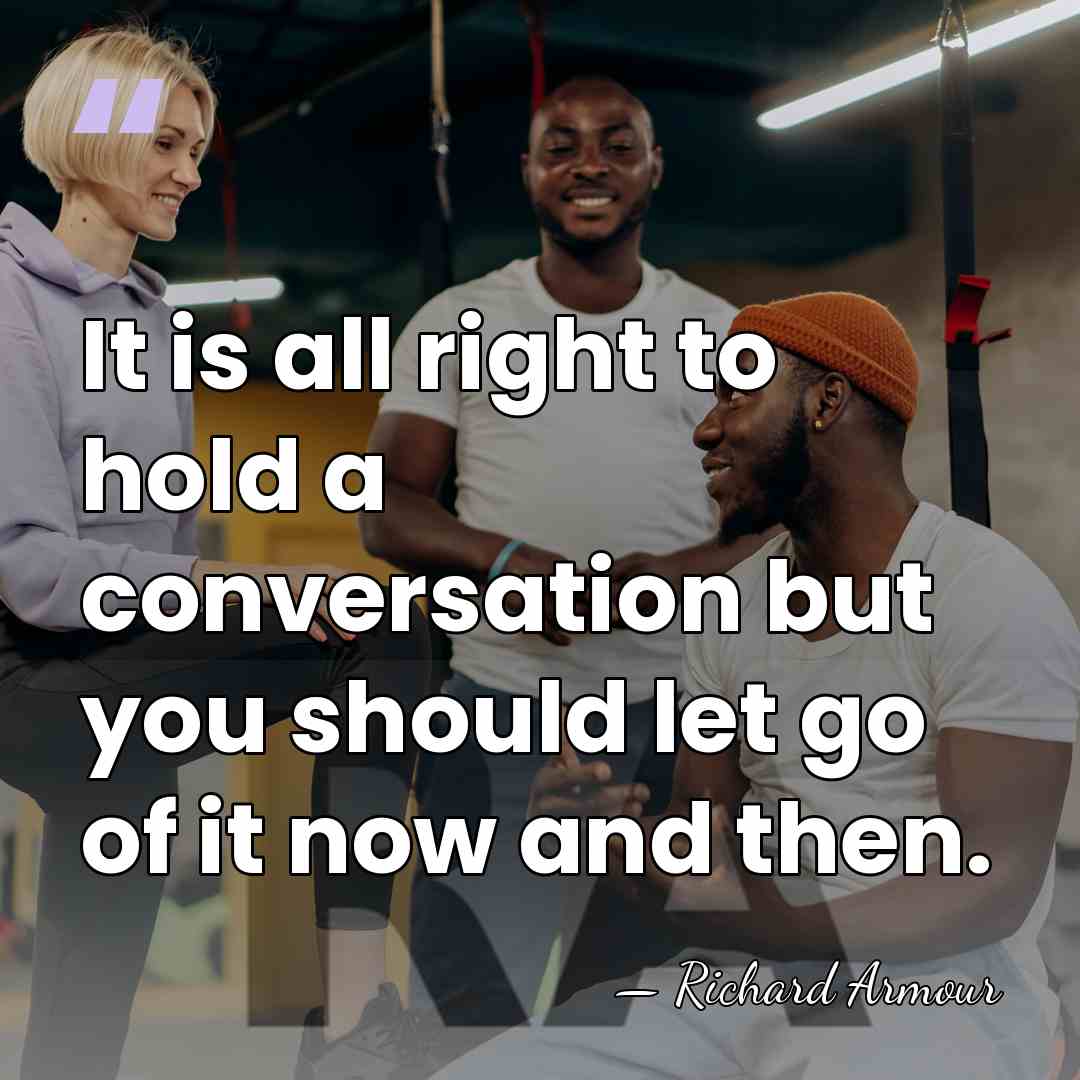 It is all right to hold a conversation but you should let&hellip; - Richard Armour