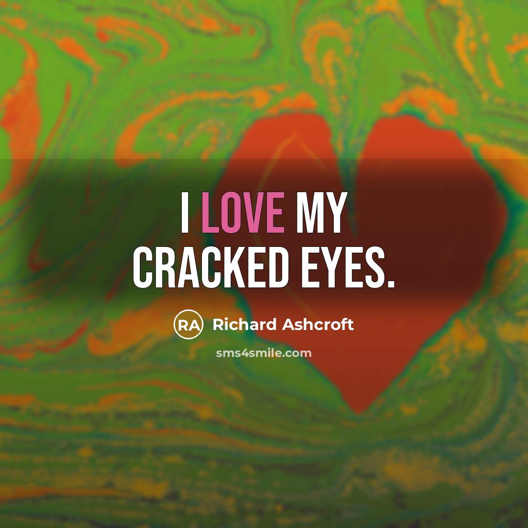 “I love my cracked eyes.…” quote by Richard Ashcroft