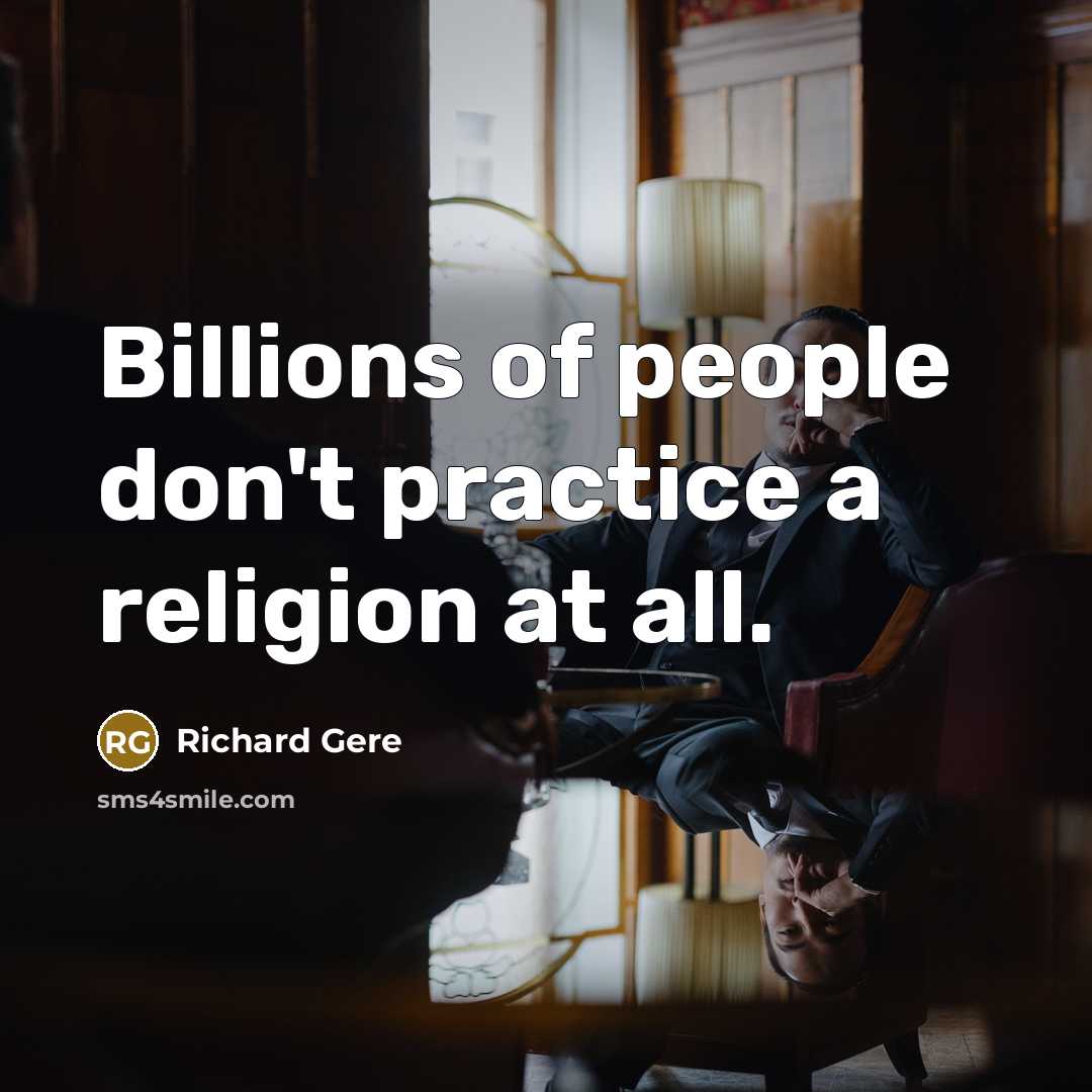 “Billions of people don't practice a religion at all.…” quote by Richard Gere