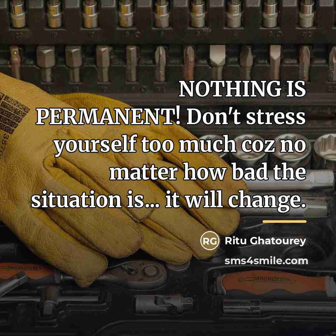 “NOTHING IS PERMANENT! Don't stress yourself too much coz no…” quote by Ritu Ghatourey