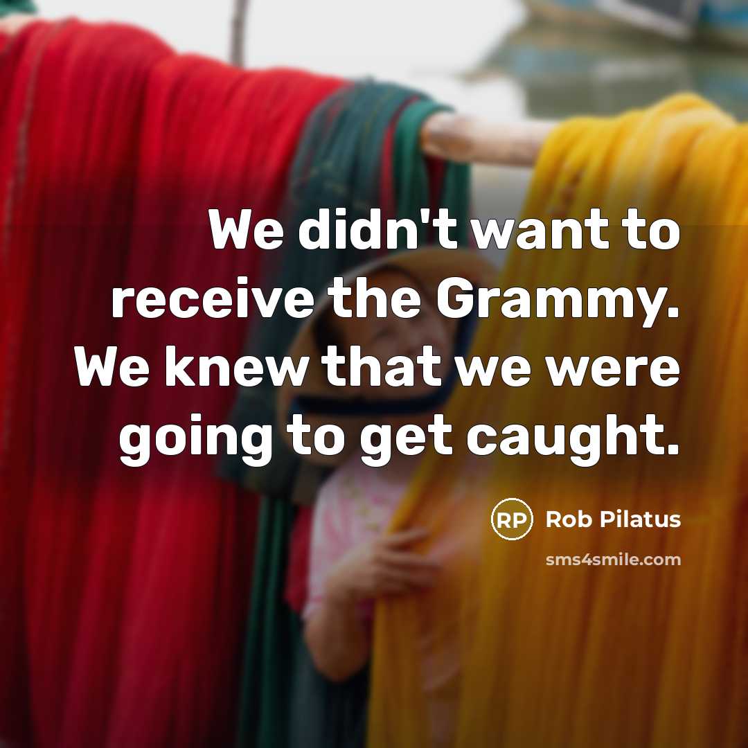 “We didn't want to receive the Grammy. We knew that…” quote by Rob Pilatus