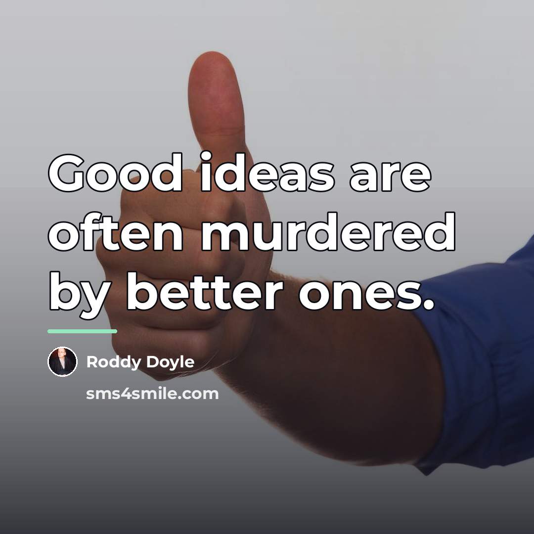 “Good ideas are often murdered by better ones.…” quote by Roddy Doyle