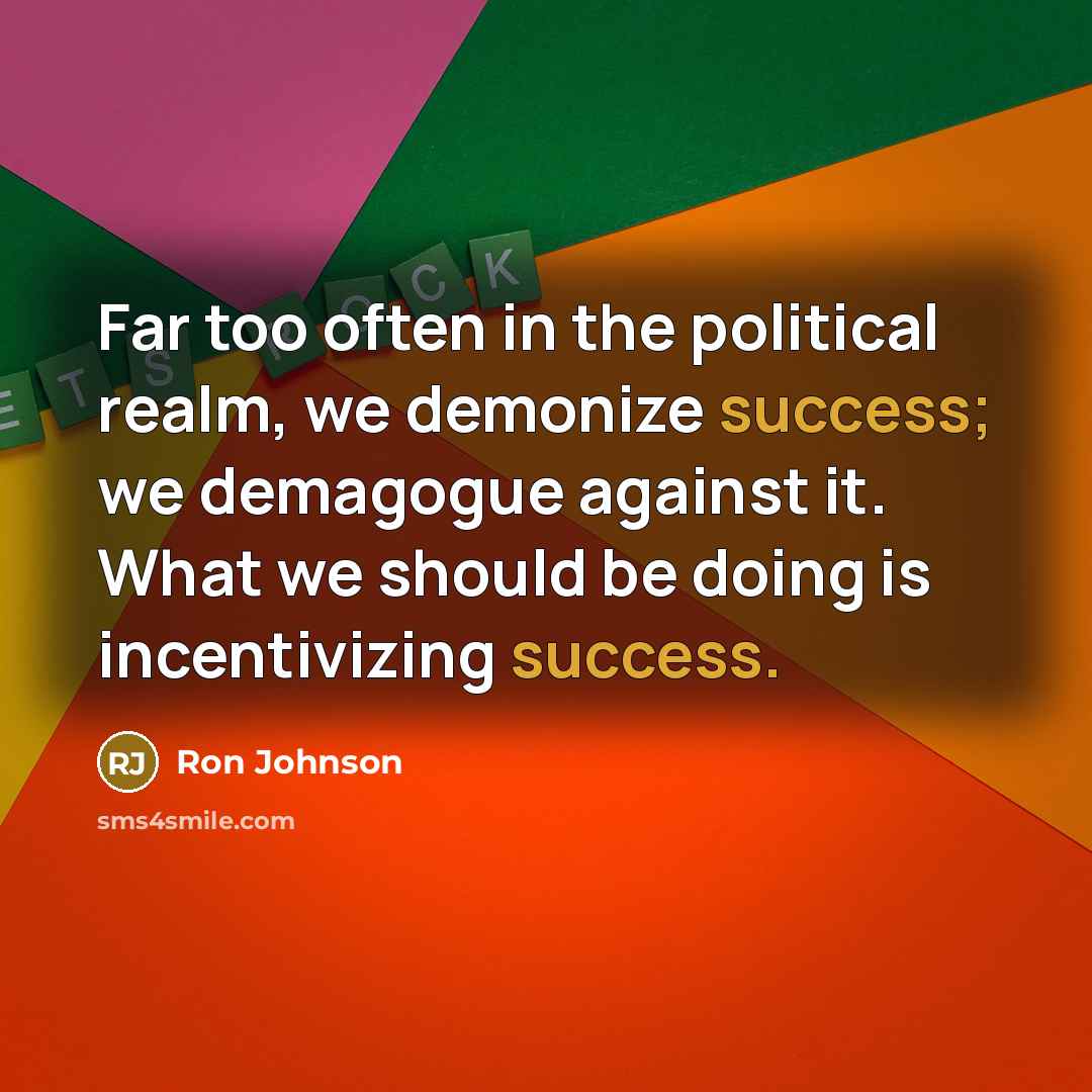 “Far too often in the political realm, we demonize success;…” quote by Ron Johnson