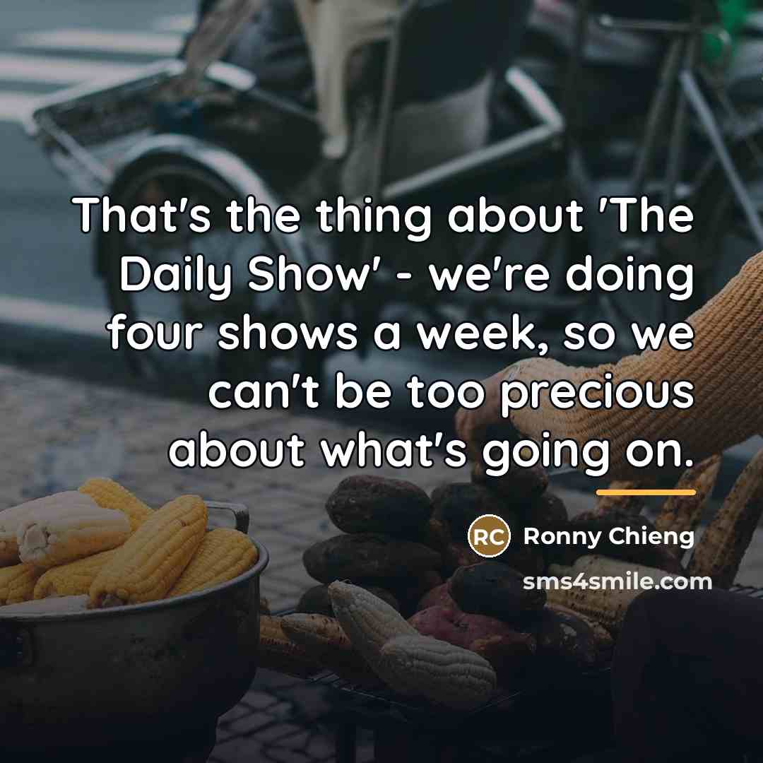 “That's the thing about 'The Daily Show' - we're doing…” quote by Ronny Chieng