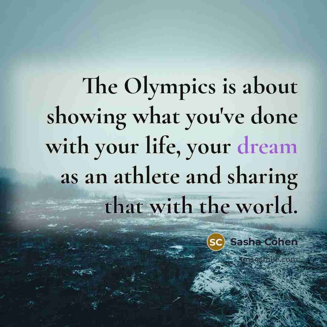 “The Olympics is about showing what you've done with your…” quote by Sasha Cohen