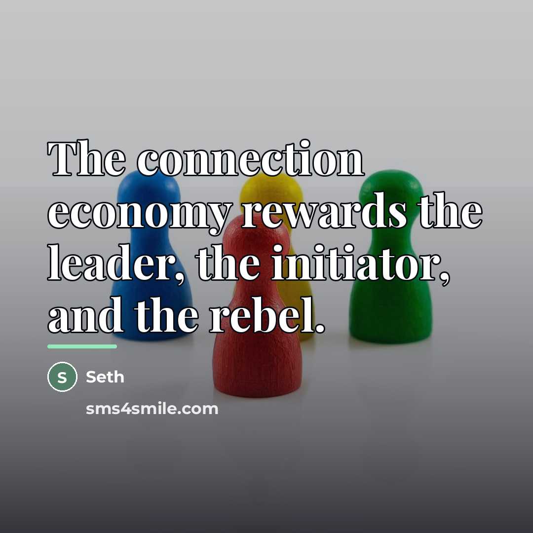 “The connection economy rewards the leader, the initiator, and the…” quote by Seth