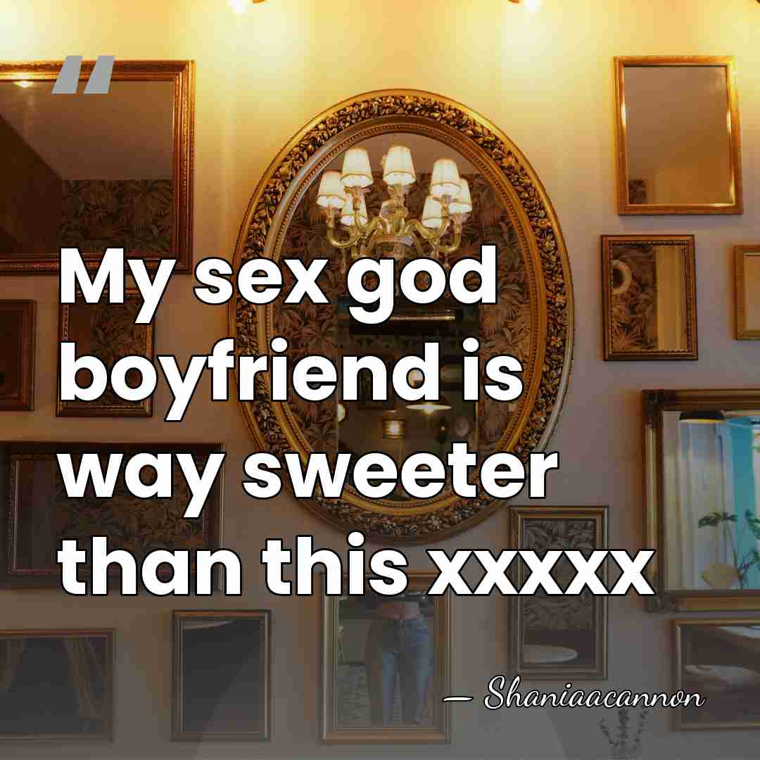 My sex god boyfriend is way sweeter than this xxxxx - Shaniaacannon