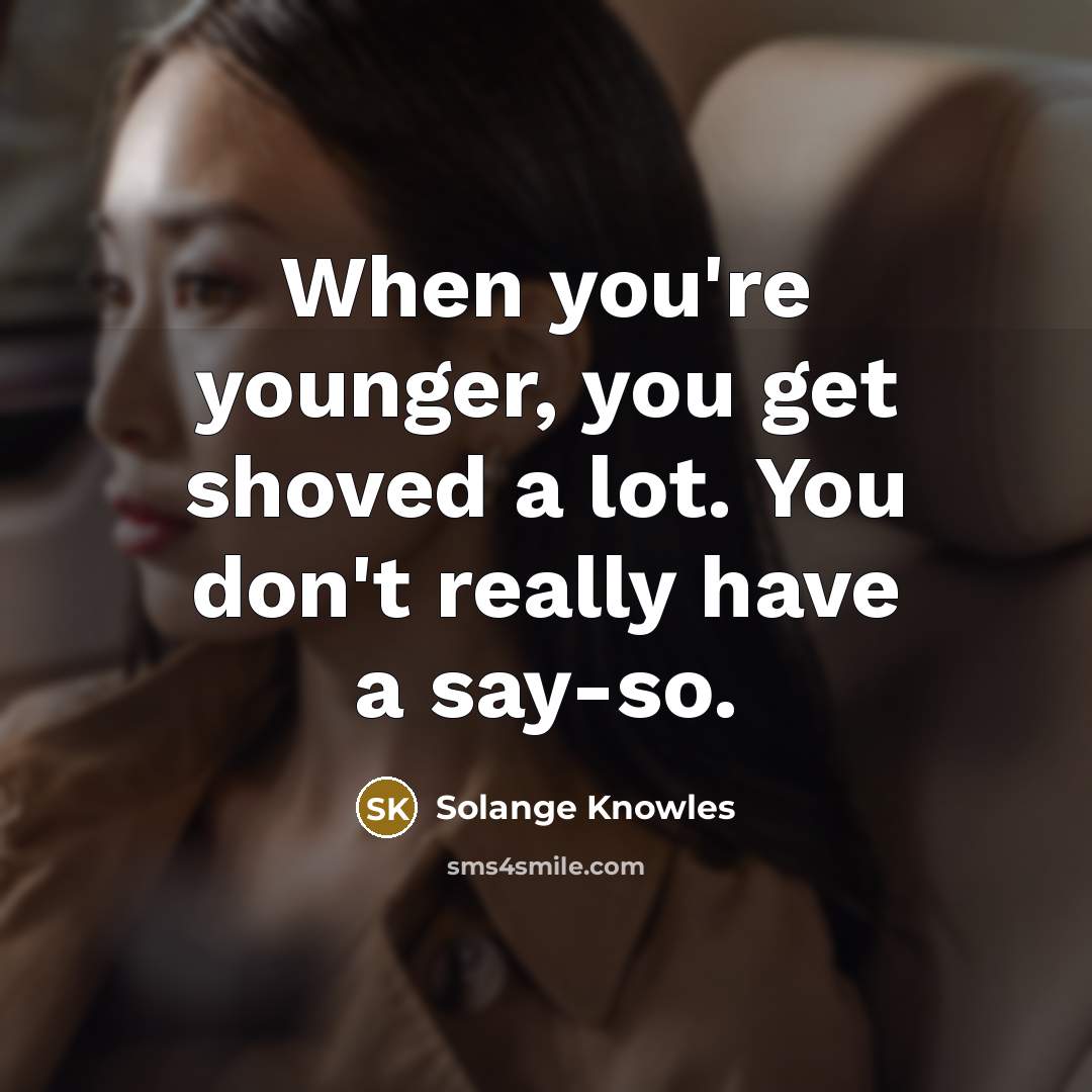 “When you're younger, you get shoved a lot. You don't…” quote by Solange Knowles
