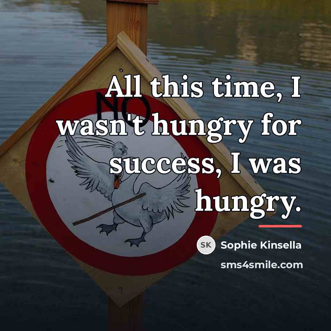 “All this time, I wasn't hungry for success, I was…” quote by Sophie Kinsella