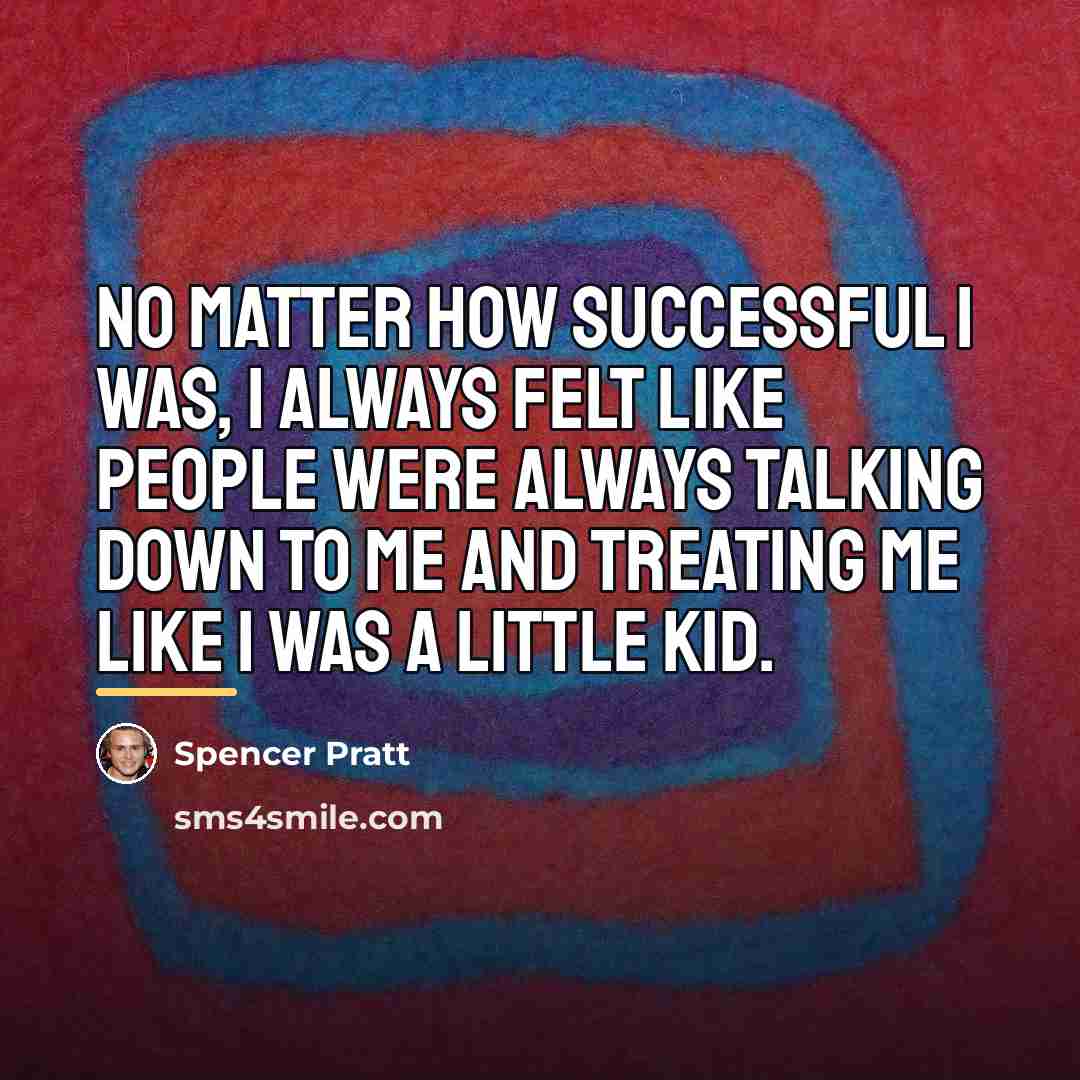 “No matter how successful I was, I always felt like…” quote by Spencer Pratt