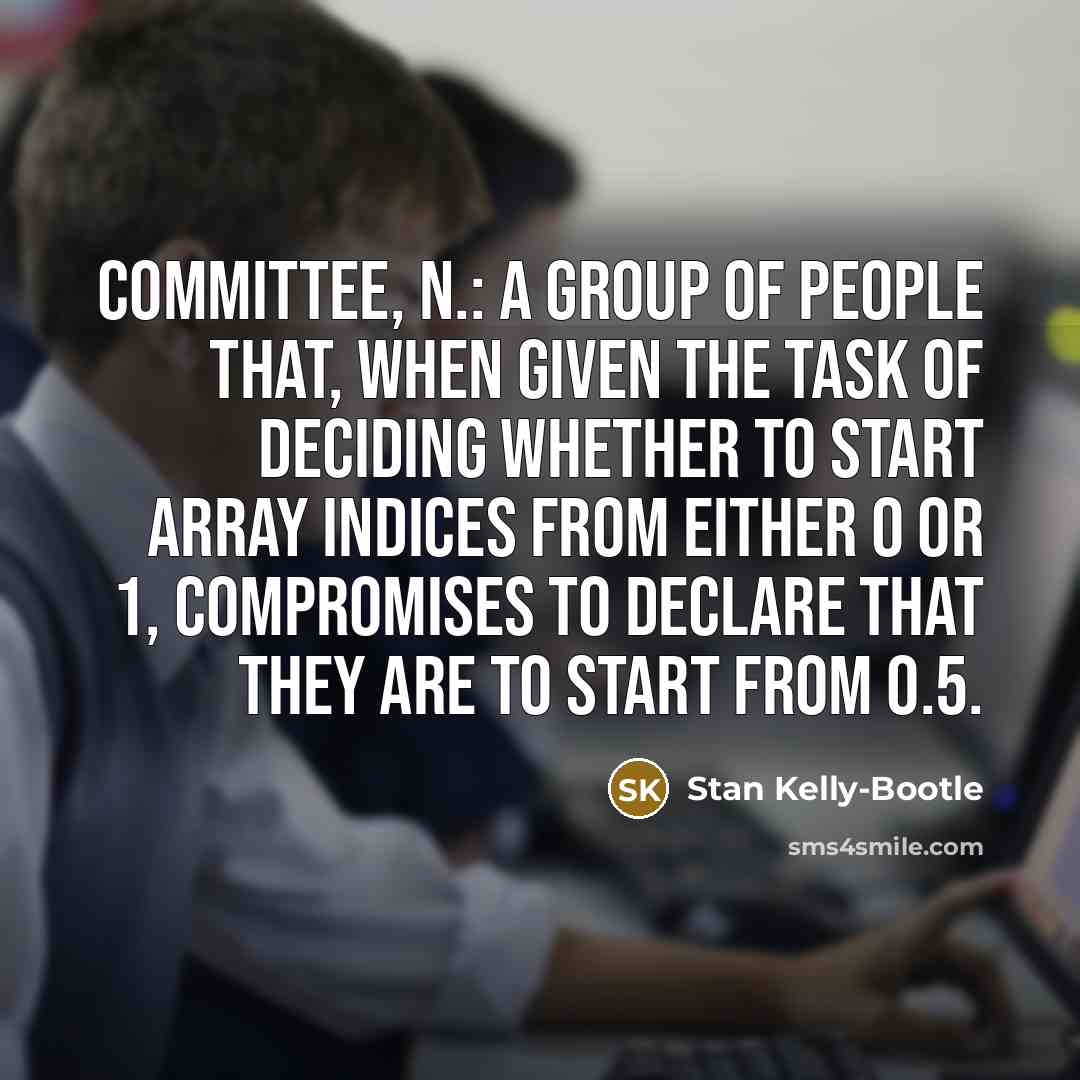 “Committee, n.: A group of people that, when given the…” quote by Stan Kelly-Bootle
