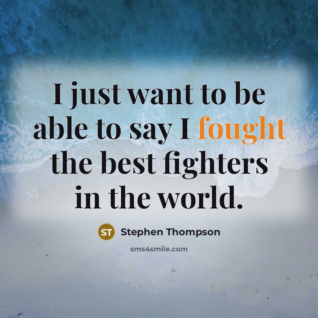 “I just want to be able to say I fought…” quote by Stephen Thompson