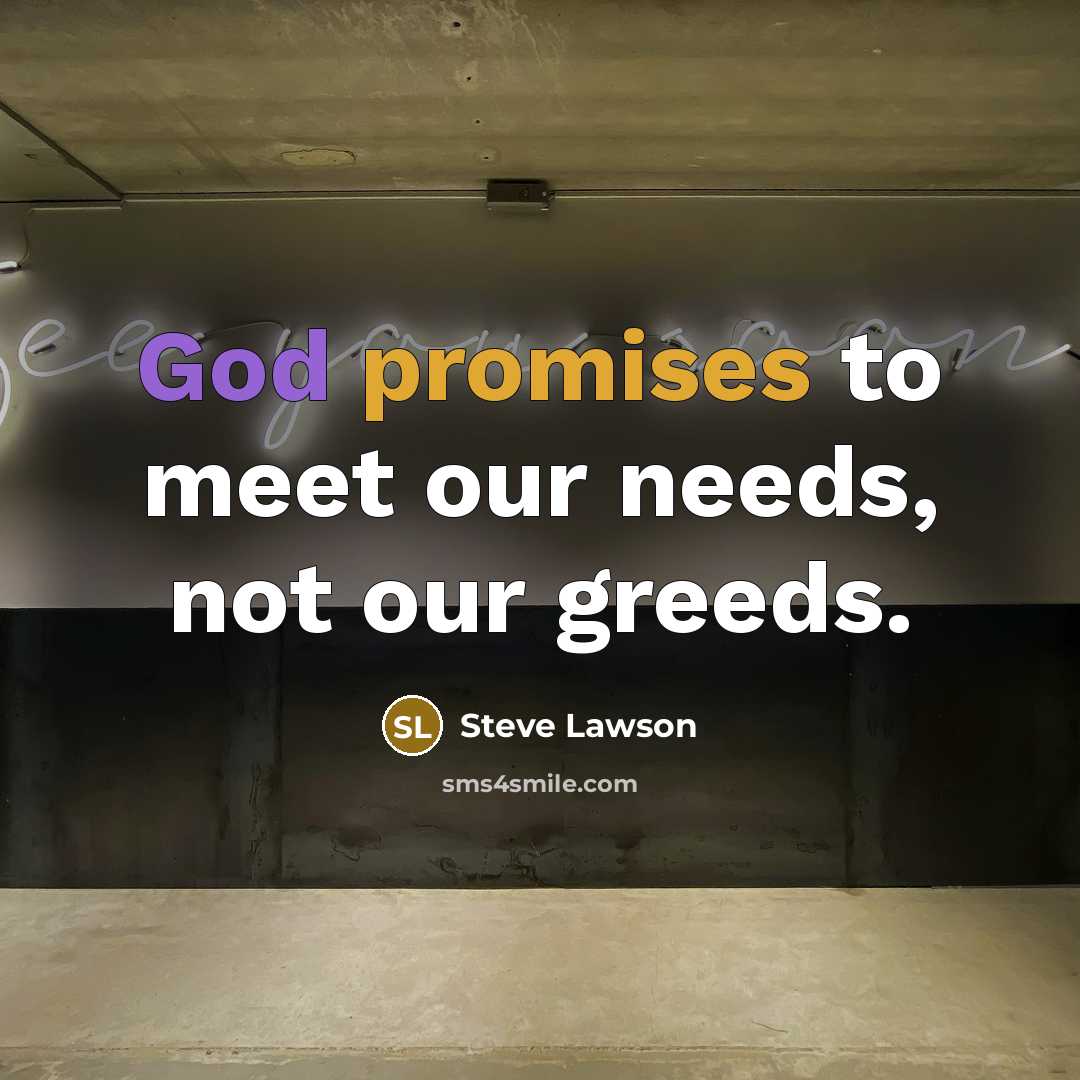 “God promises to meet our needs, not our greeds.…” quote by Steve Lawson