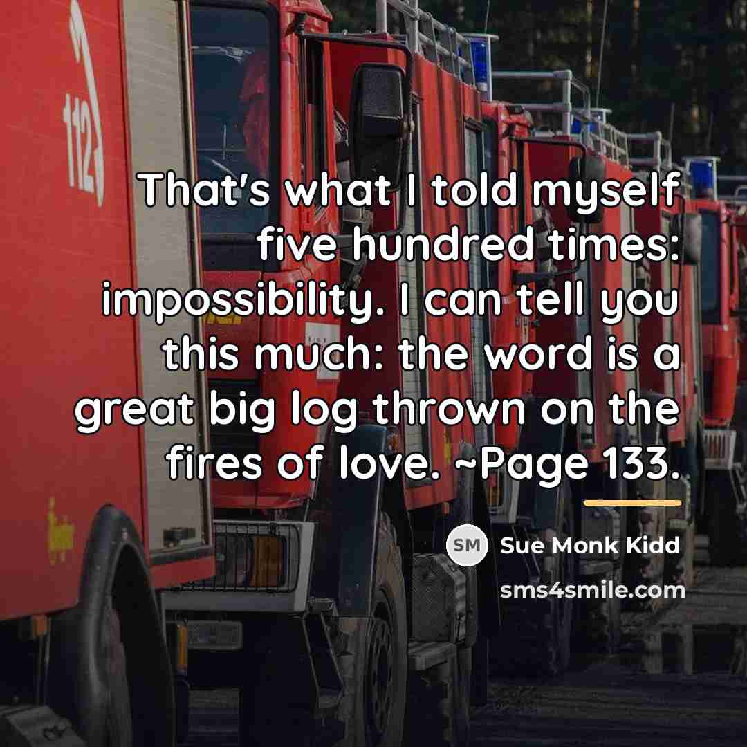 “That's what I told myself five hundred times: impossibility. I…” quote by Sue Monk Kidd