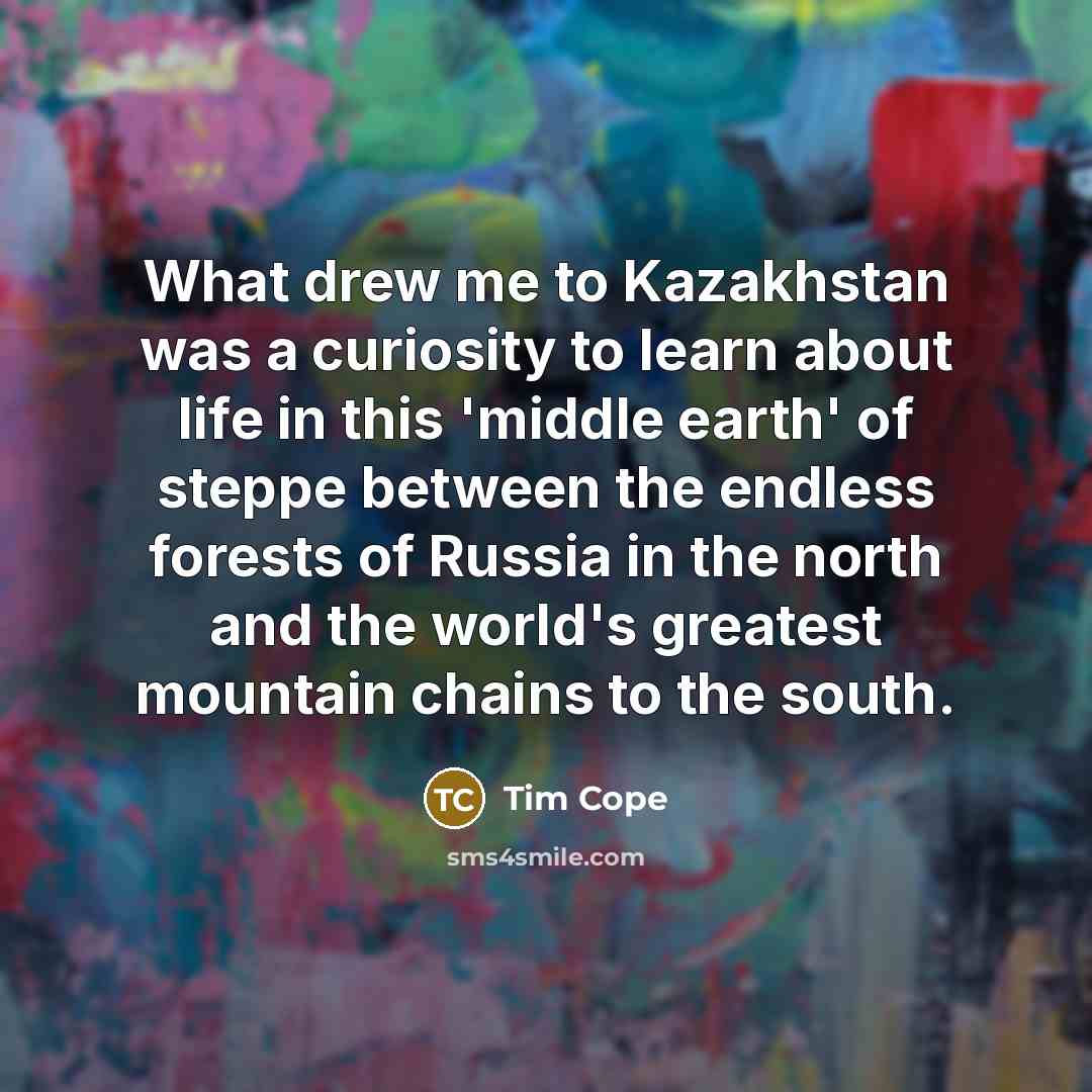 “What drew me to Kazakhstan was a curiosity to learn…” quote by Tim Cope