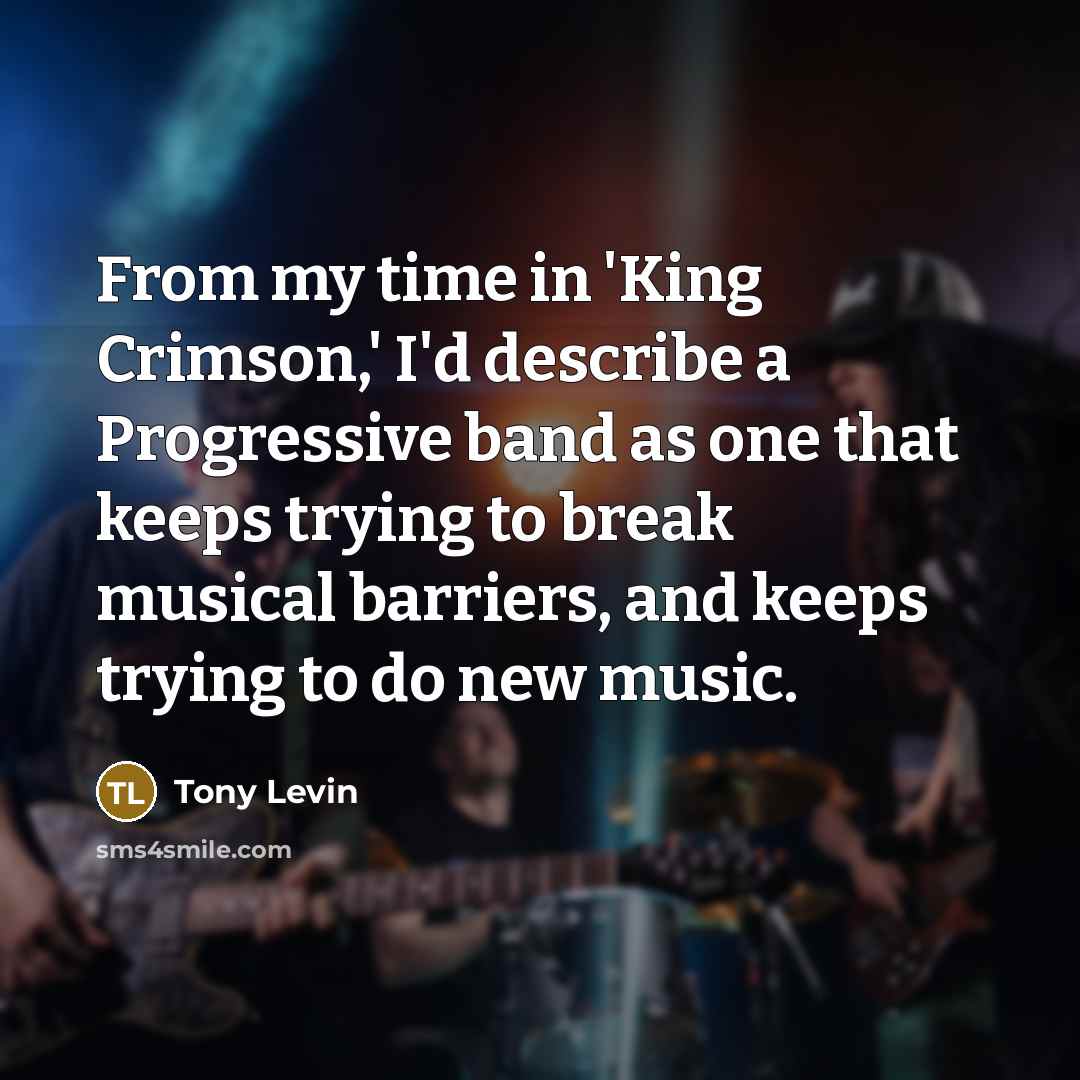 “From my time in 'King Crimson,' I'd describe a Progressive…” quote by Tony Levin